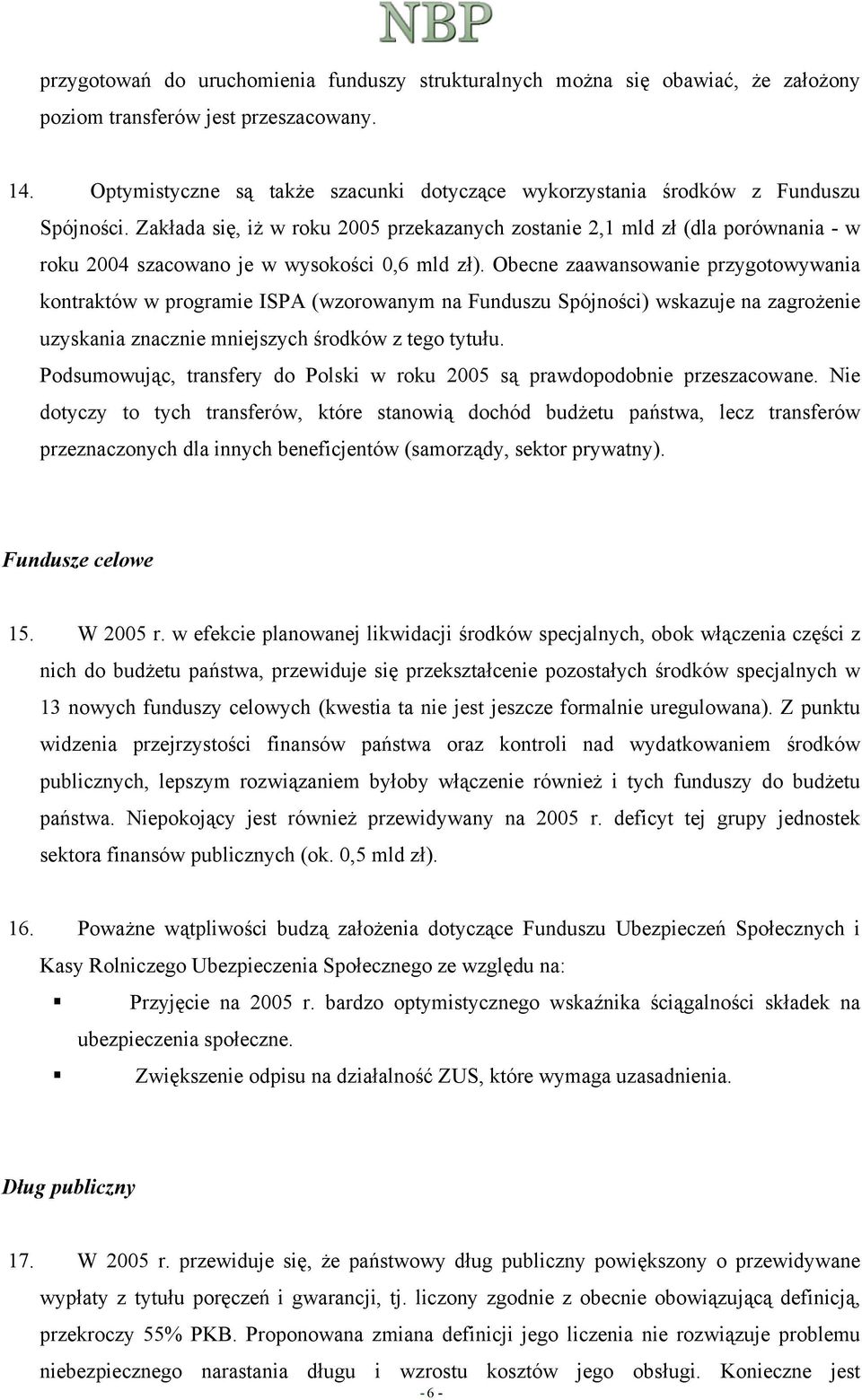 Zakłada się, iż w roku 2005 przekazanych zostanie 2,1 mld zł (dla porównania - w roku 2004 szacowano je w wysokości 0,6 mld zł).