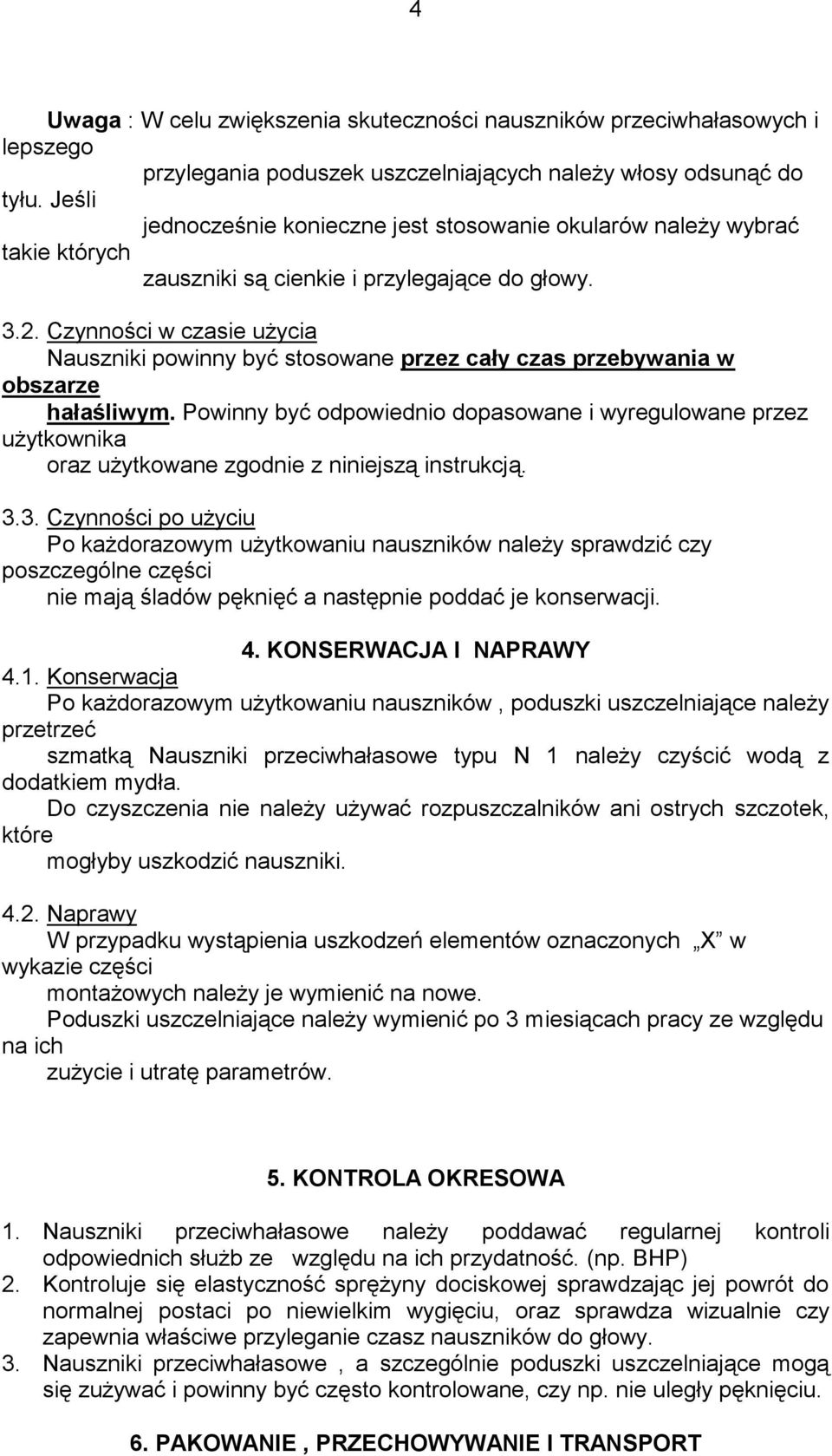 Czynności w czasie użycia Nauszniki powinny być stosowane przez cały czas przebywania w obszarze hałaśliwym.