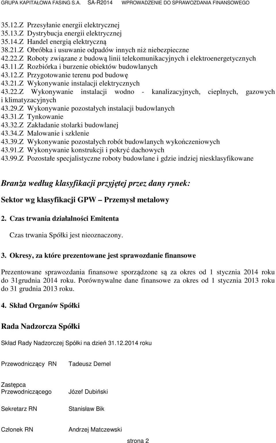 Z Wykonywanie instalacji elektrycznych 43.22.Z Wykonywanie instalacji wodno - kanalizacyjnych, cieplnych, gazowych i klimatyzacyjnych 43.29.Z Wykonywanie pozostałych instalacji budowlanych 43.31.