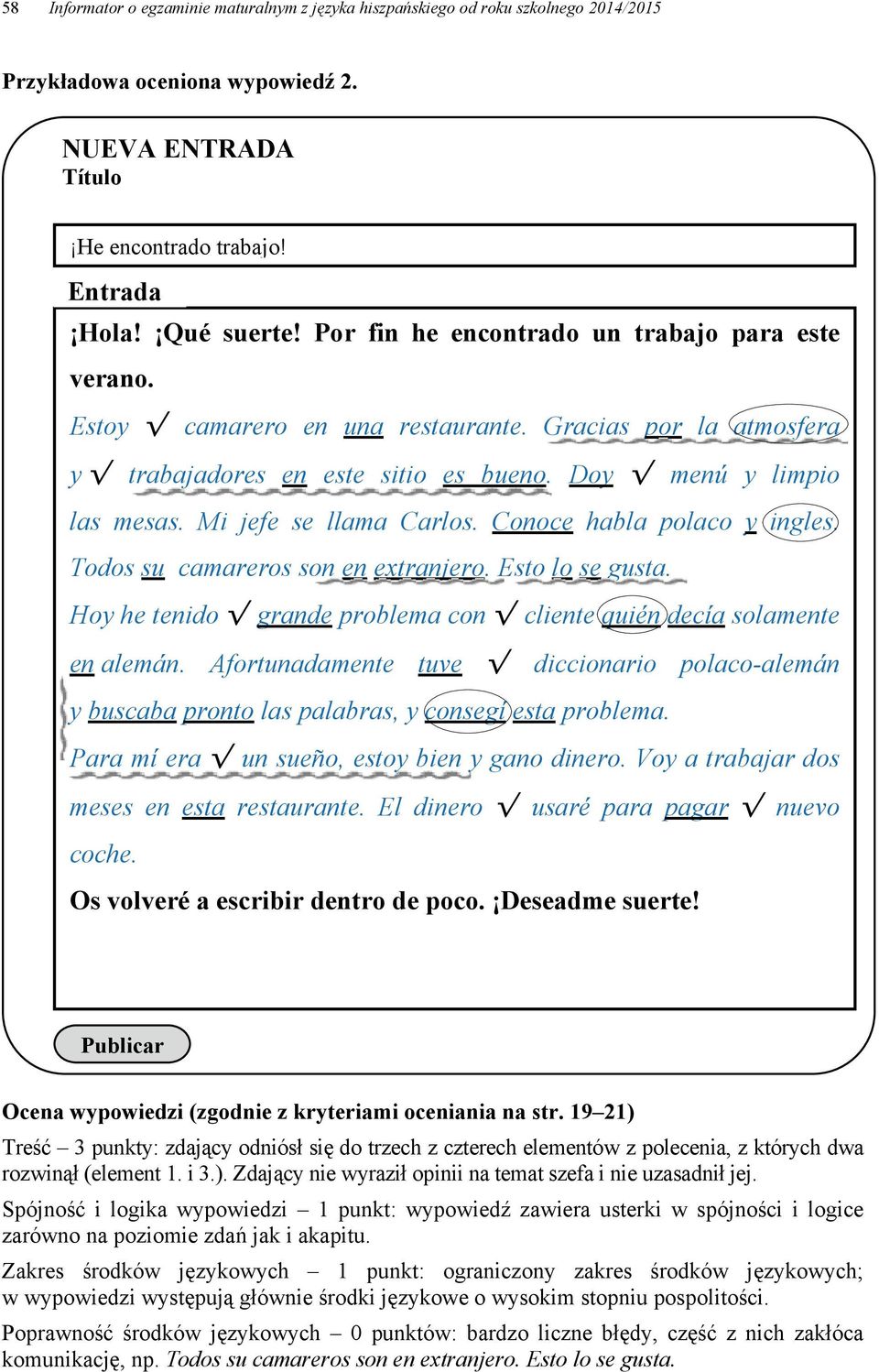 Mi jefe se llama Carlos. Conoce habla polaco y ingles. Todos su camareros son en extranjero. Esto lo se gusta. Hoy he tenido grande problema con cliente quién decía solamente en alemán.