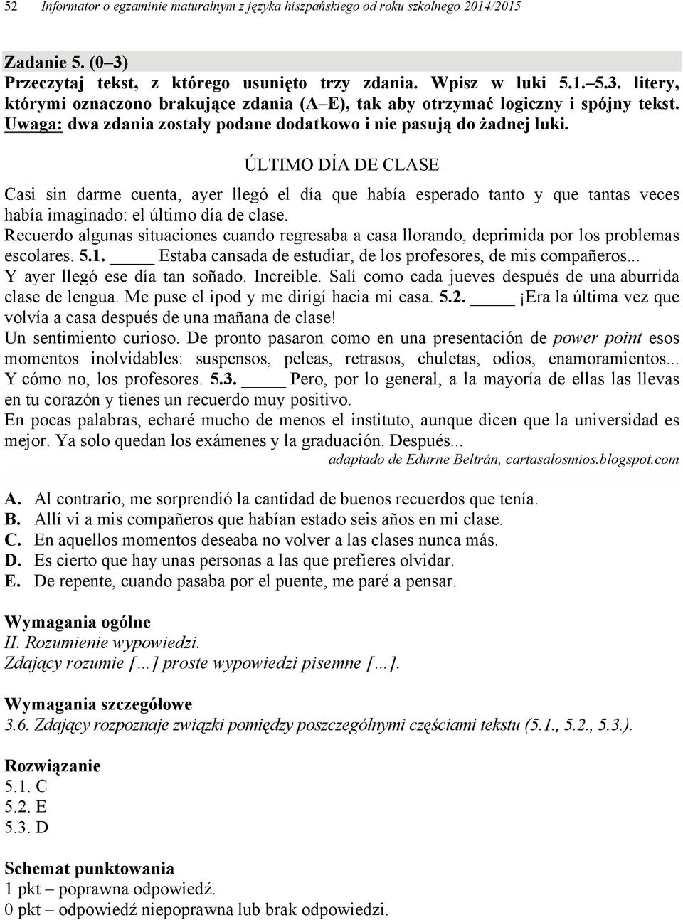 ÚLTIMO DÍA DE CLASE Casi sin darme cuenta, ayer llegó el día que había esperado tanto y que tantas veces había imaginado: el último día de clase.