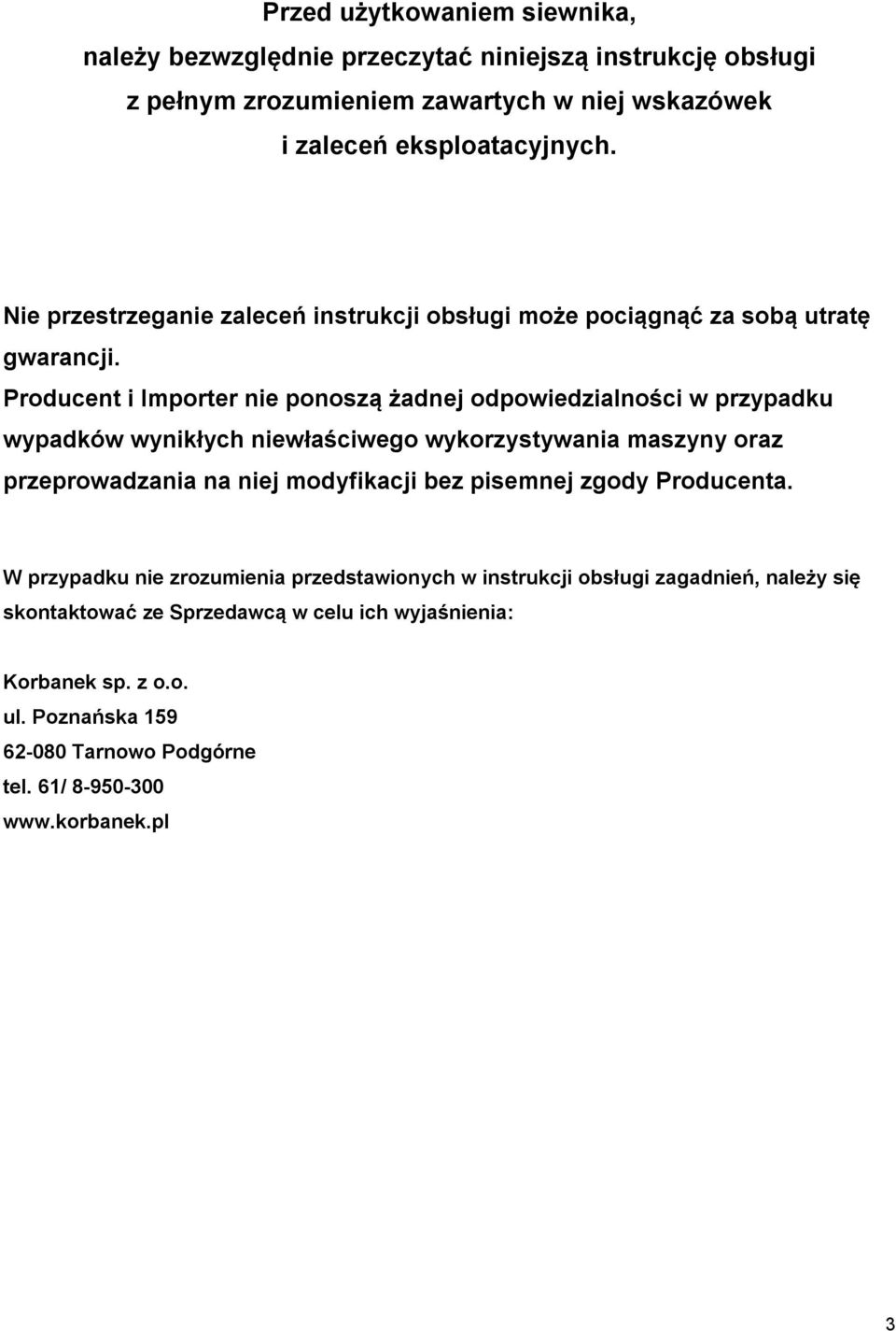 Producent i Importer nie ponoszą żadnej odpowiedzialności w przypadku wypadków wynikłych niewłaściwego wykorzystywania maszyny oraz przeprowadzania na niej modyfikacji bez