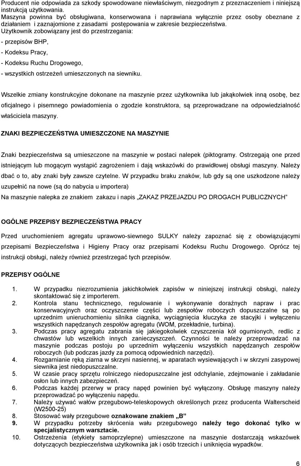 Użytkownik zobowiązany jest do przestrzegania: - przepisów BHP, - Kodeksu Pracy, - Kodeksu Ruchu Drogowego, - wszystkich ostrzeżeń umieszczonych na siewniku.