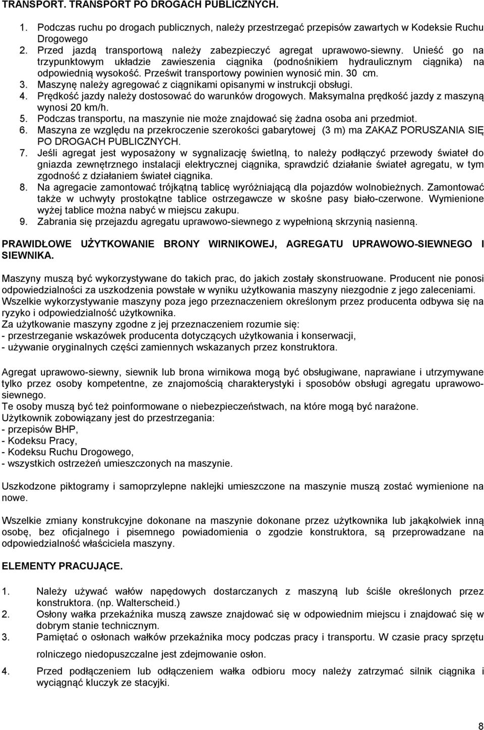 Prześwit transportowy powinien wynosić min. 30 cm. 3. Maszynę należy agregować z ciągnikami opisanymi w instrukcji obsługi. 4. Prędkość jazdy należy dostosować do warunków drogowych.