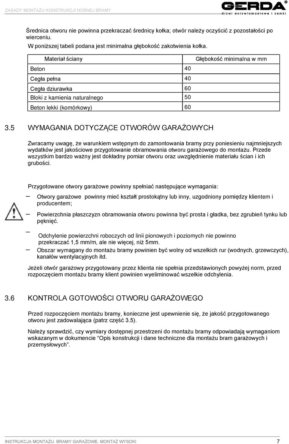 Materiał ściany Beton Cegła pełna Cegła dziurawka Bloki z kamienia naturalnego Beton lekki (komórkowy) 40 40 60 50 60 Głębokość minimalna w mm 3.