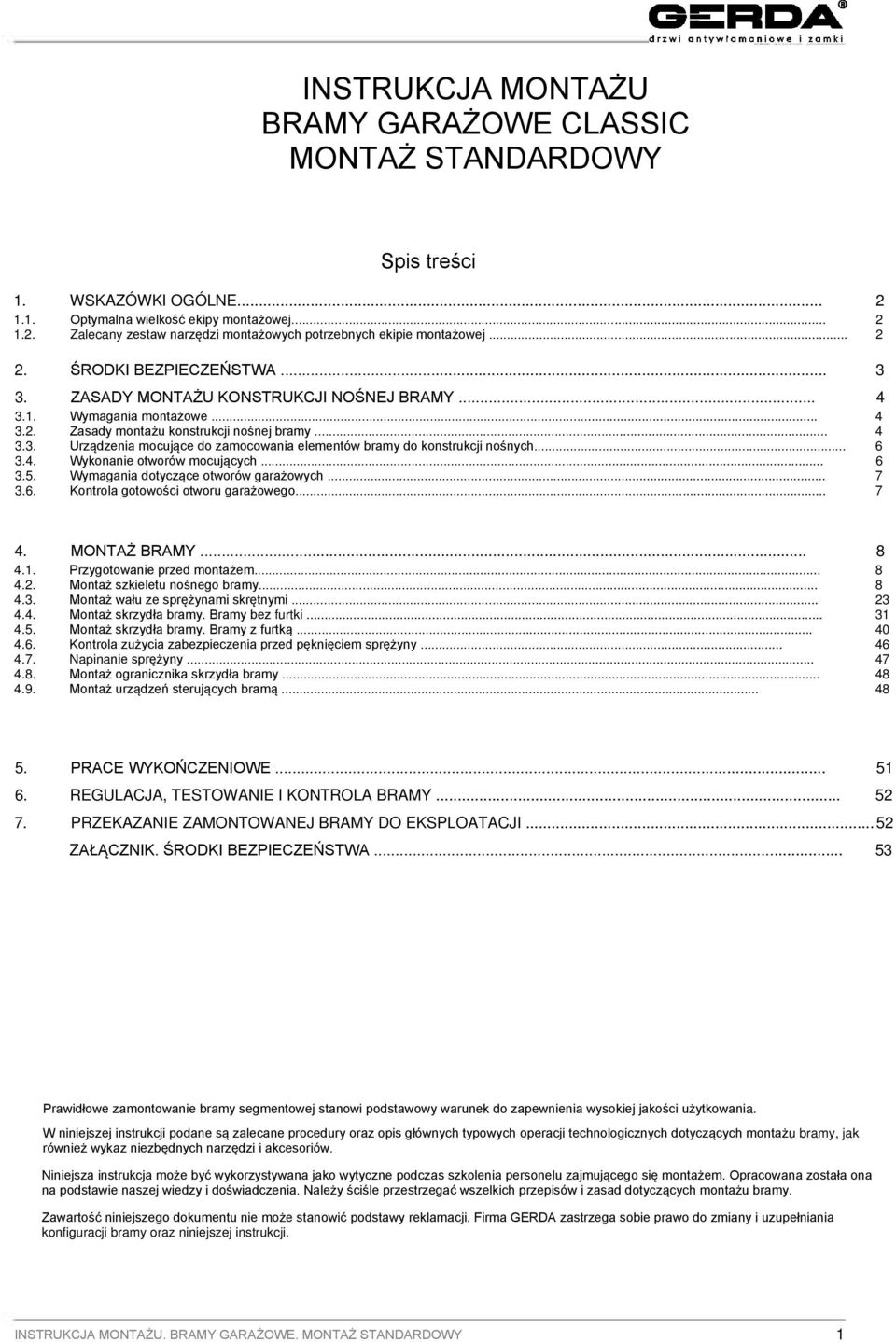 .. 4 Zasady montażu konstrukcji nośnej bramy... 4 Urządzenia mocujące do zamocowania elementów bramy do konstrukcji nośnych... 6 Wykonanie otworów mocujących... 6 Wymagania dotyczące otworów garażowych.