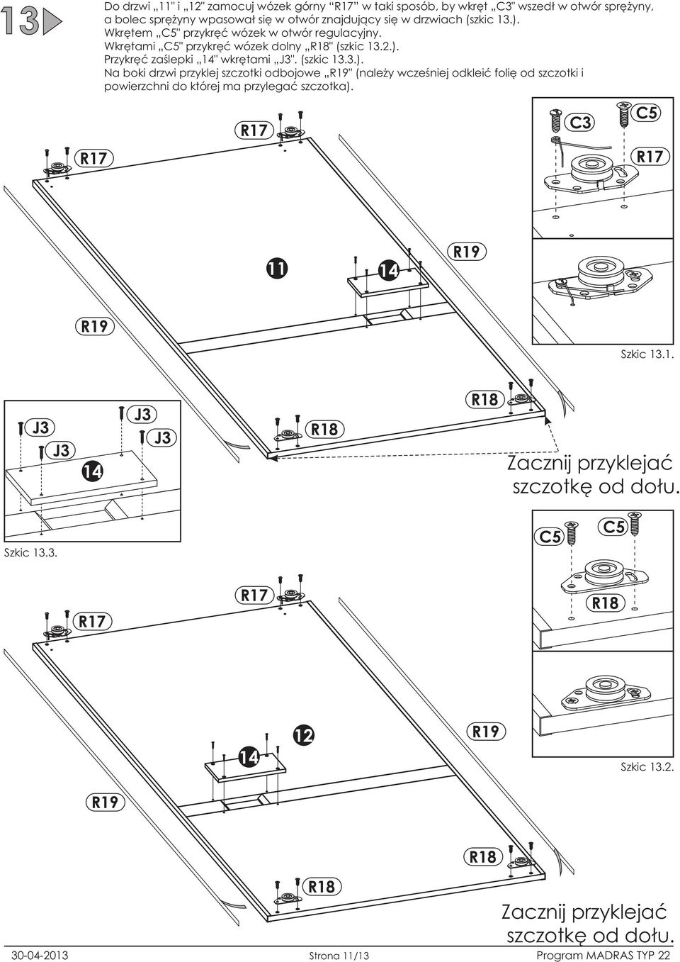 R1 C3 C5 R1 11 14 R19 R19 Szkic 13.1. J3 J3 14 J3 J3 Zacznij przyklejaæ szczotkê od do³u. Szkic 13.3. C5 C5 R1 R1 14 12 R19 Szkic 13.2. R19 Zacznij przyklejaæ szczotkê od do³u.