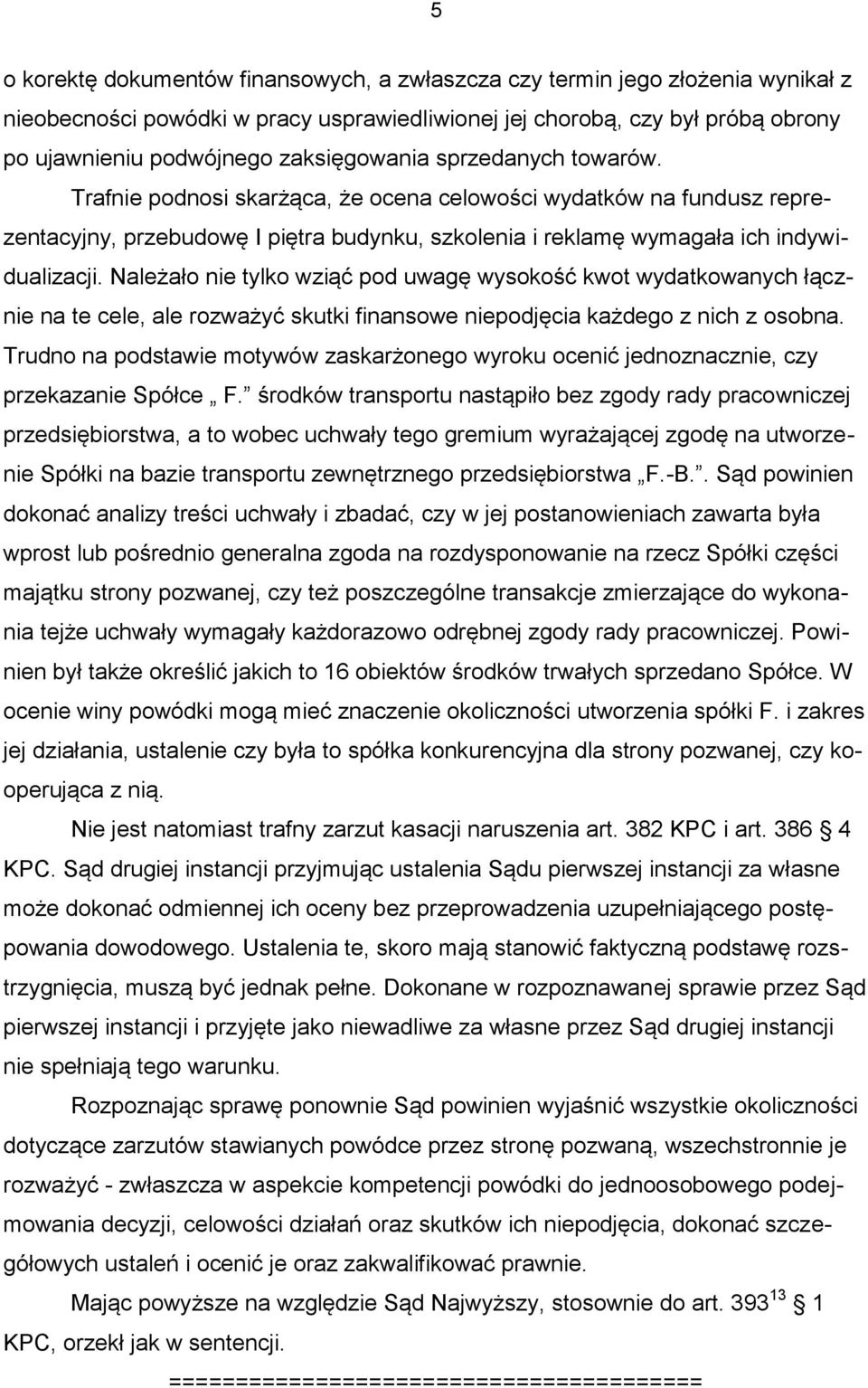 Należało nie tylko wziąć pod uwagę wysokość kwot wydatkowanych łącznie na te cele, ale rozważyć skutki finansowe niepodjęcia każdego z nich z osobna.