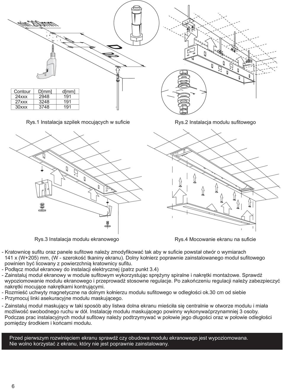 Dolny kołnierz poprawnie zainstalowanego moduł sufitowego powinien być licowany z powierzchnią kratownicy sufitu. - Podłącz moduł ekranowy do instalacji elektrycznej (patrz punkt 3.