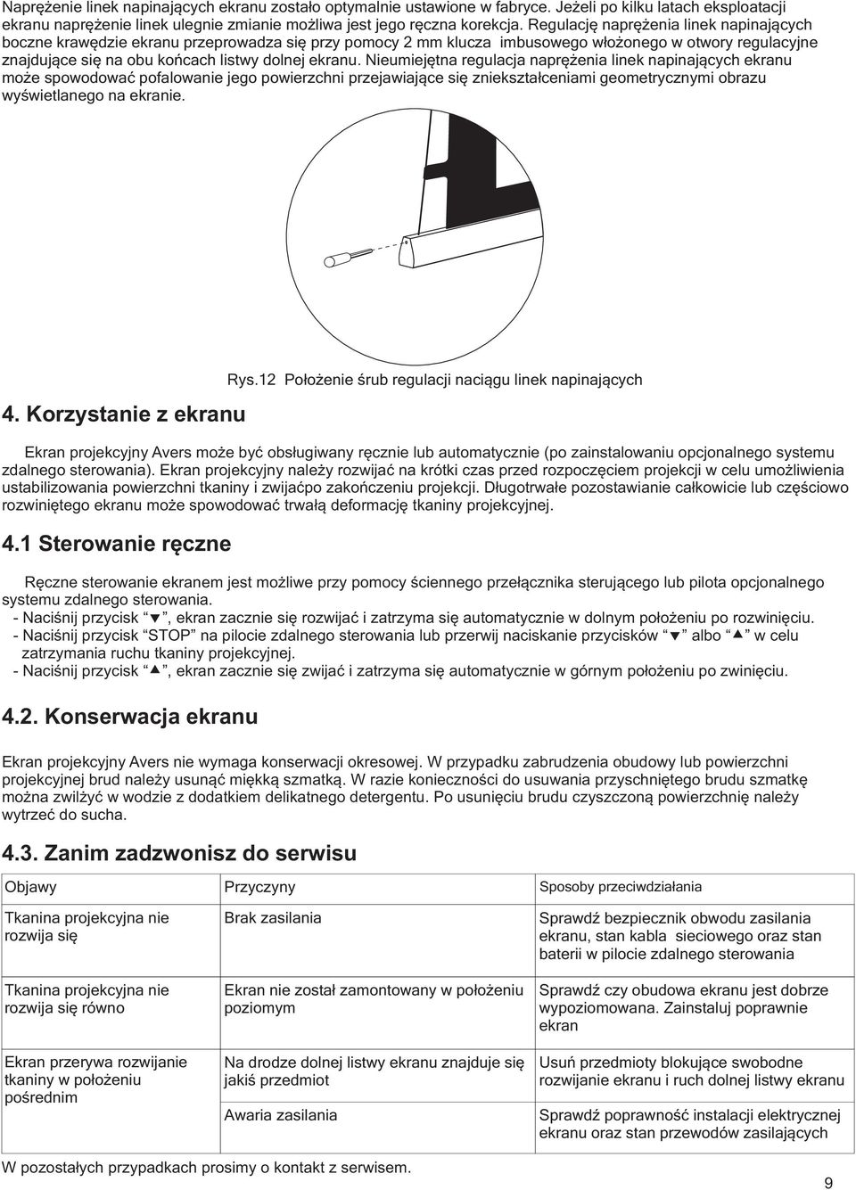 Nieumiejętna regulacja naprężenia linek napinających ekranu może spowodować pofalowanie jego powierzchni przejawiające się zniekształceniami geometrycznymi obrazu wyświetlanego na ekranie. 4.