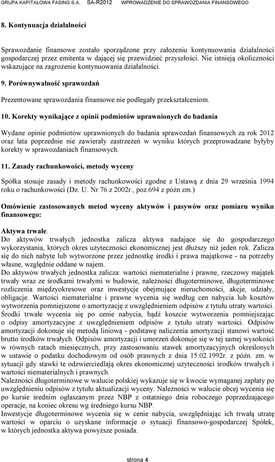 Korekty wynikające z opinii podmiotów uprawnionych do badania Wydane opinie podmiotów uprawnionych do badania sprawozdań finansowych za rok 2012 oraz lata poprzednie nie zawierały zastrzeżeń w wyniku