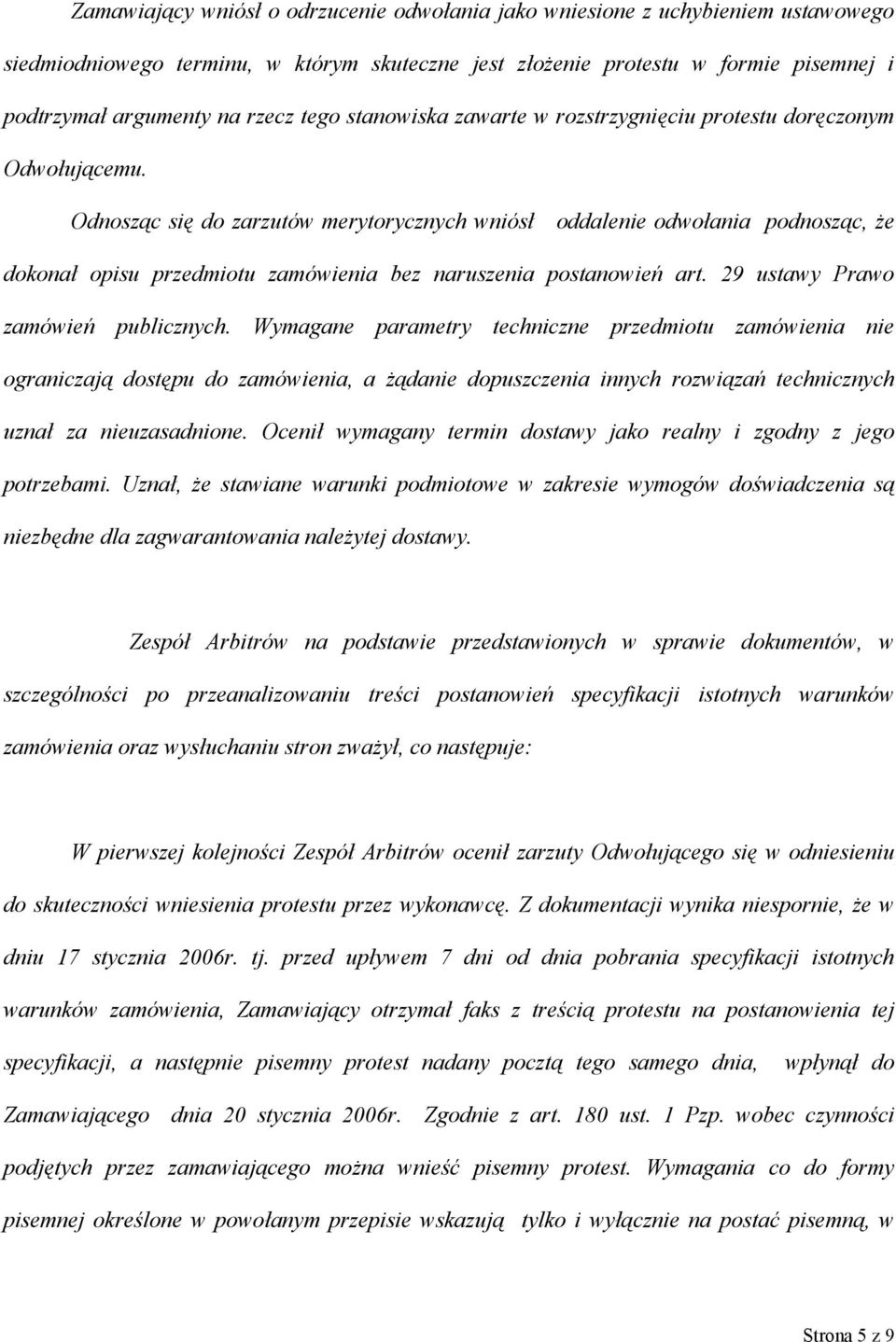 Odnosząc się do zarzutów merytorycznych wniósł oddalenie odwołania podnosząc, że dokonał opisu przedmiotu zamówienia bez naruszenia postanowień art. 29 ustawy Prawo zamówień publicznych.