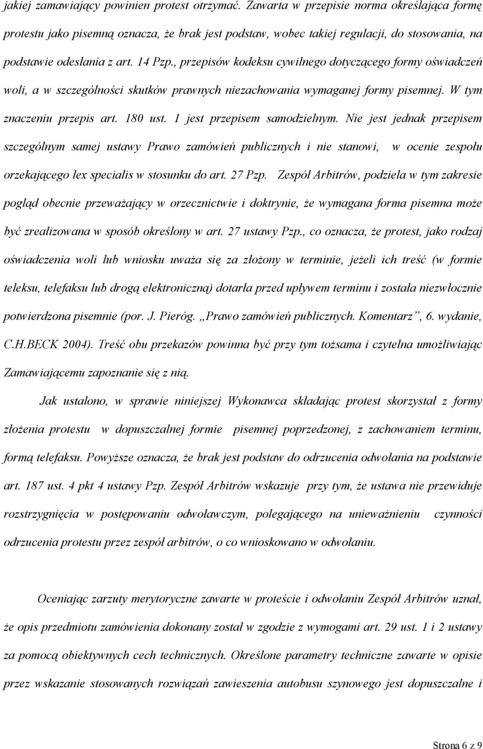 , przepisów kodeksu cywilnego dotyczącego formy oświadczeń woli, a w szczególności skutków prawnych niezachowania wymaganej formy pisemnej. W tym znaczeniu przepis art. 180 ust.