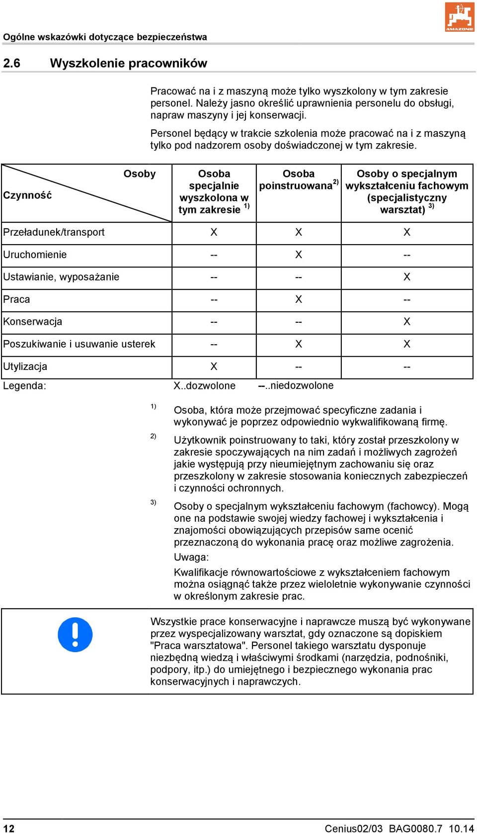 Personel będący w trakcie szkolenia może pracować na i z maszyną tylko pod nadzorem osoby doświadczonej w tym zakresie.