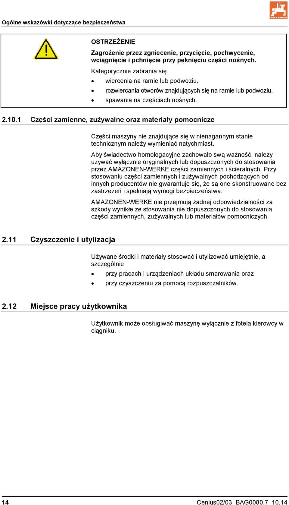 1 Części zamienne, zużywalne oraz materiały pomocnicze Części maszyny nie znajdujące się w nienagannym stanie technicznym należy wymieniać natychmiast.