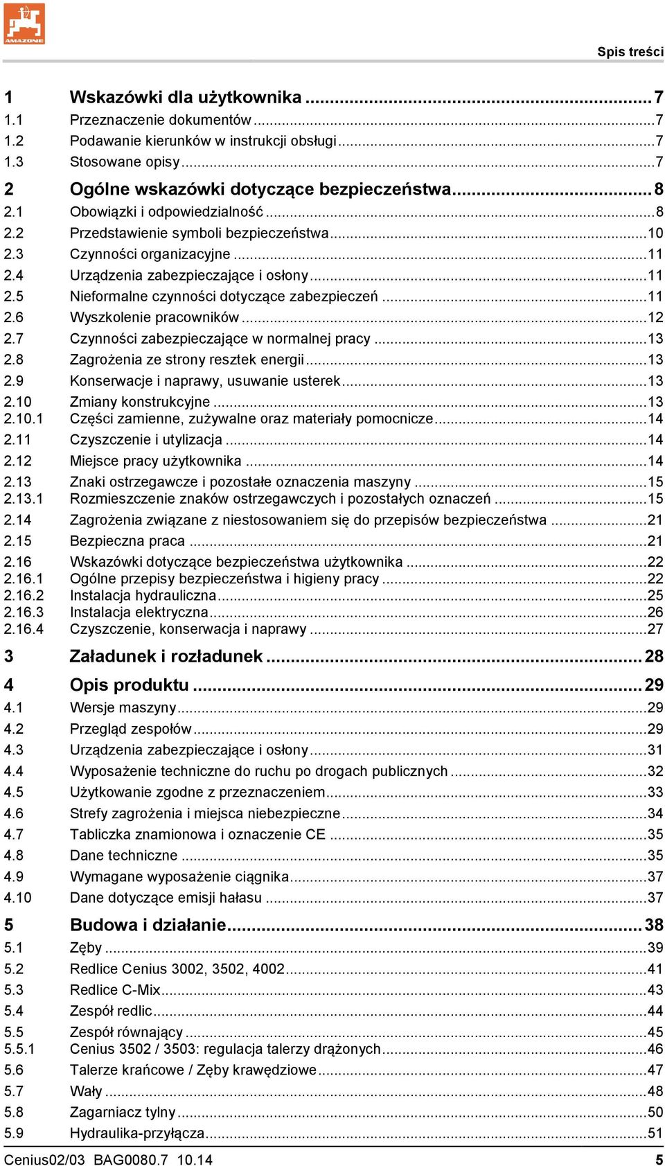 .. 11 2.6 Wyszkolenie pracowników... 12 2.7 Czynności zabezpieczające w normalnej pracy... 13 2.8 Zagrożenia ze strony resztek energii... 13 2.9 Konserwacje i naprawy, usuwanie usterek... 13 2.10 Zmiany konstrukcyjne.