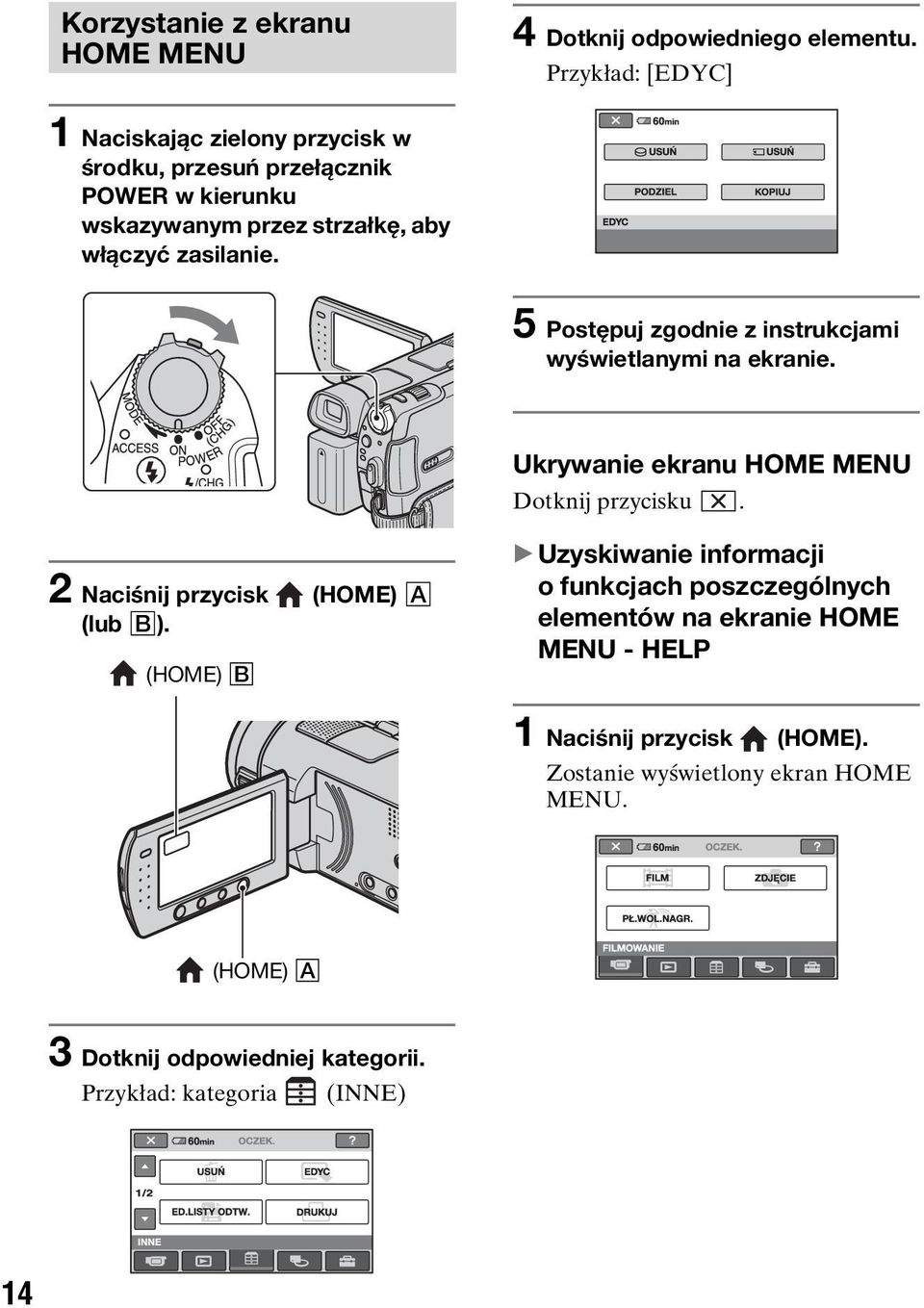 5 Postępuj zgodnie z instrukcjami wyświetlanymi na ekranie. Ukrywanie ekranu HOME MENU Dotknij przycisku. 2 Naciśnij przycisk (HOME) A (lub B).