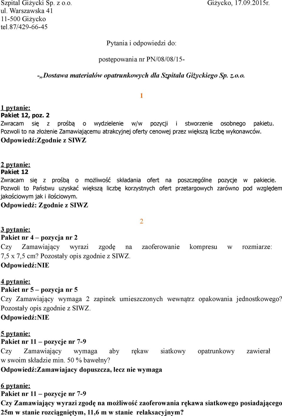 2 Zwracam się z prośbą o wydzielenie w/w pozycji i stworzenie osobnego pakietu. Pozwoli to na złożenie Zamawiającemu atrakcyjnej oferty cenowej przez większą liczbę wykonawców.