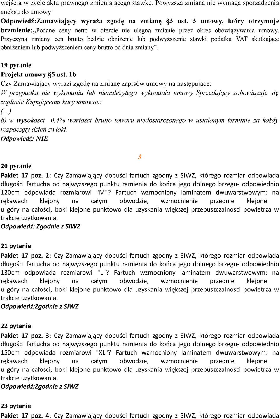 Przyczyną zmiany cen brutto będzie obniżenie lub podwyższenie stawki podatku VAT skutkujące obniżeniem lub podwyższeniem ceny brutto od dnia zmiany. 19 pytanie Projekt umowy 5 ust.