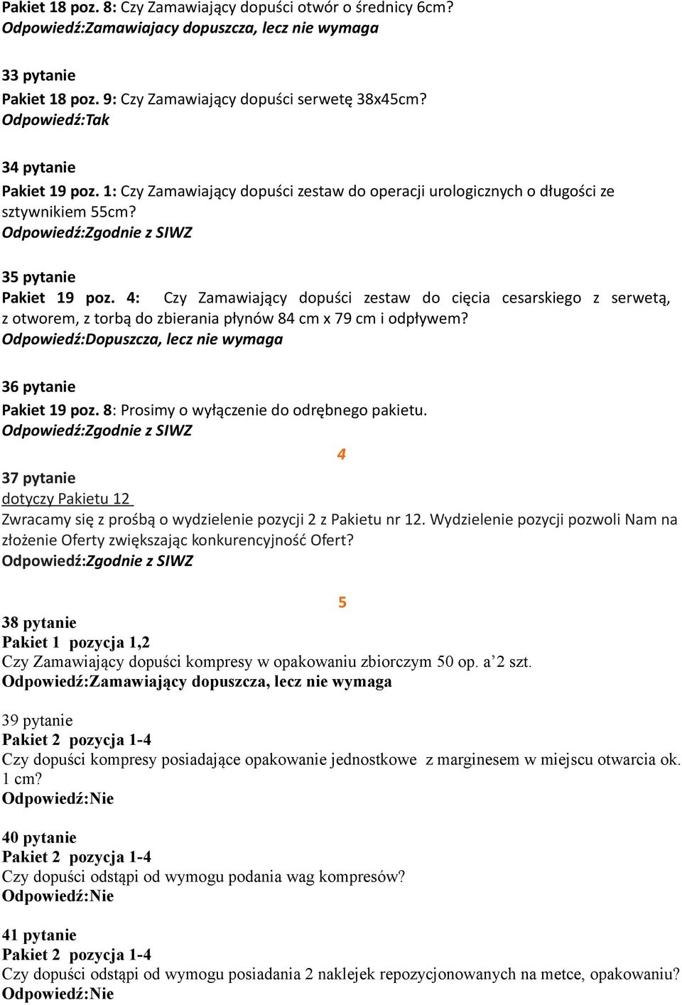 4: Czy Zamawiający dopuści zestaw do cięcia cesarskiego z serwetą, z otworem, z torbą do zbierania płynów 84 cm x 79 cm i odpływem? Odpowiedź:Dopuszcza, lecz nie wymaga 36 pytanie Pakiet 19 poz.