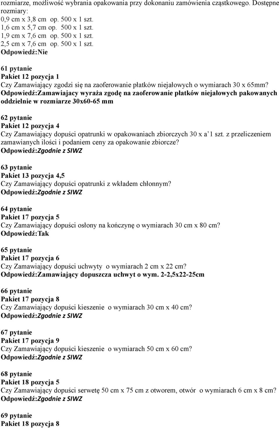 Odpowiedź:Zamawiajacy wyraża zgodę na zaoferowanie płatków niejałowych pakowanych oddzielnie w rozmiarze 30x60-65 mm 62 pytanie Pakiet 12 pozycja 4 Czy Zamawiający dopuści opatrunki w opakowaniach