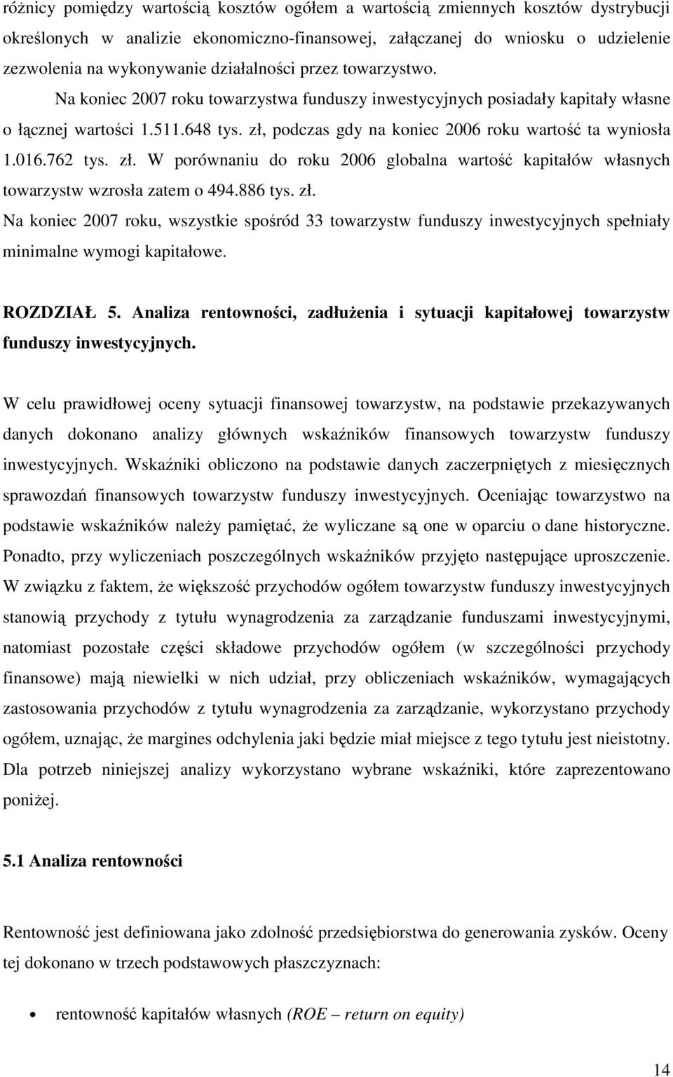 zł, podczas gdy na koniec 26 roku wartość ta wyniosła 1.16.762 tys. zł. W porównaniu do roku 26 globalna wartość kapitałów własnych towarzystw wzrosła zatem o 494.886 tys. zł. Na koniec 27 roku, wszystkie spośród 33 towarzystw funduszy inwestycyjnych spełniały minimalne wymogi kapitałowe.