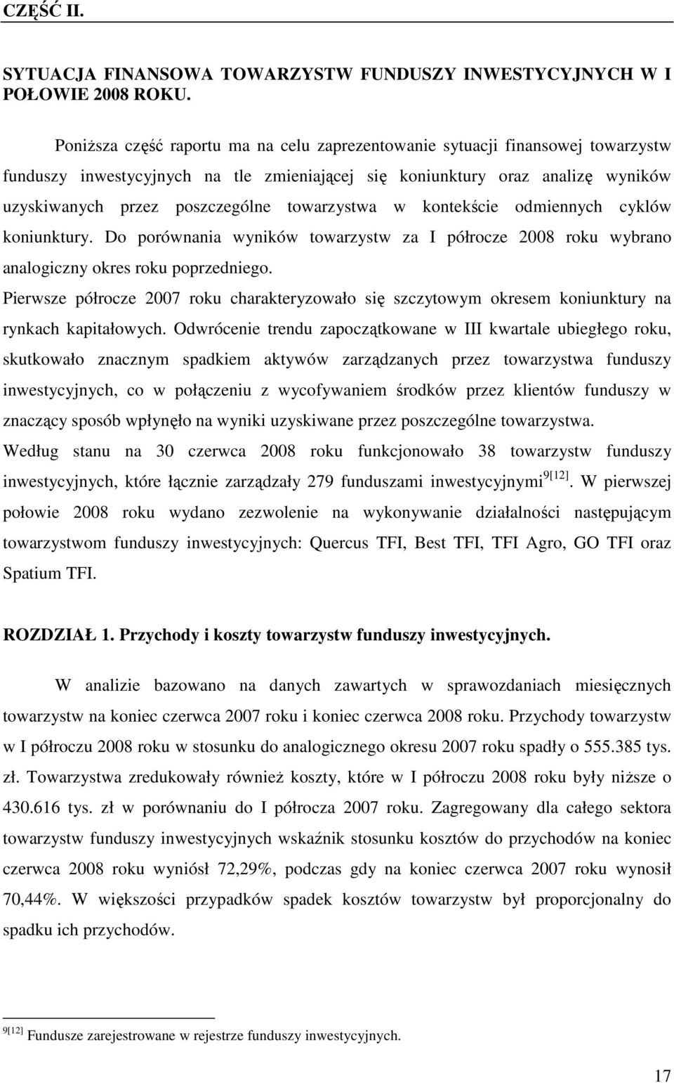 towarzystwa w kontekście odmiennych cyklów koniunktury. Do porównania wyników towarzystw za I półrocze 28 roku wybrano analogiczny okres roku poprzedniego.