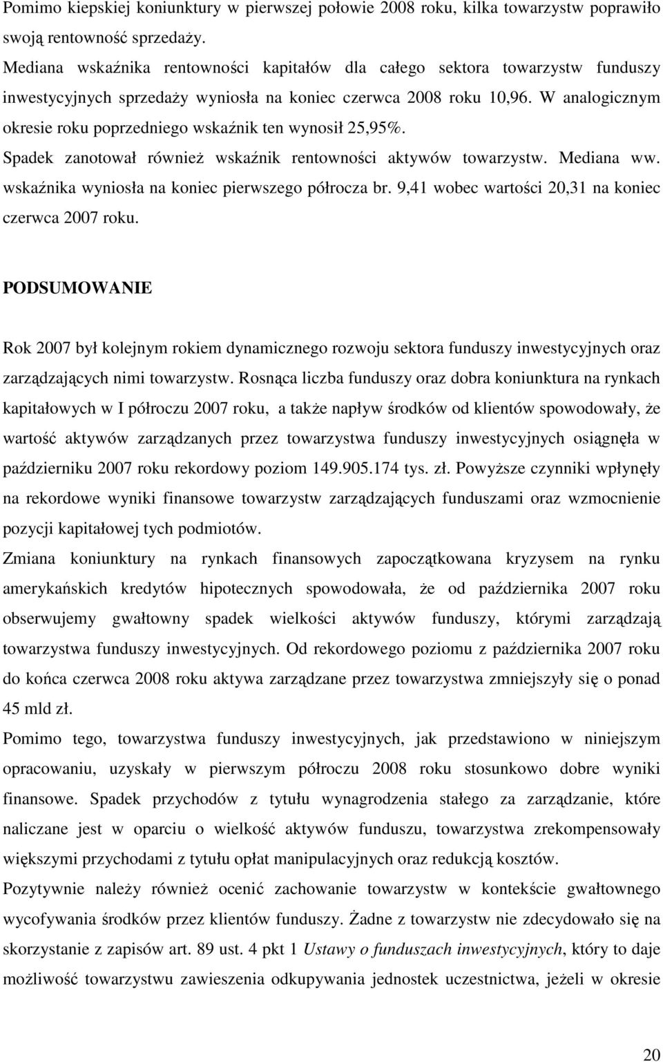 W analogicznym okresie roku poprzedniego wskaźnik ten wynosił 25,95%. Spadek zanotował równieŝ wskaźnik rentowności aktywów towarzystw. Mediana ww. wskaźnika wyniosła na koniec pierwszego półrocza br.