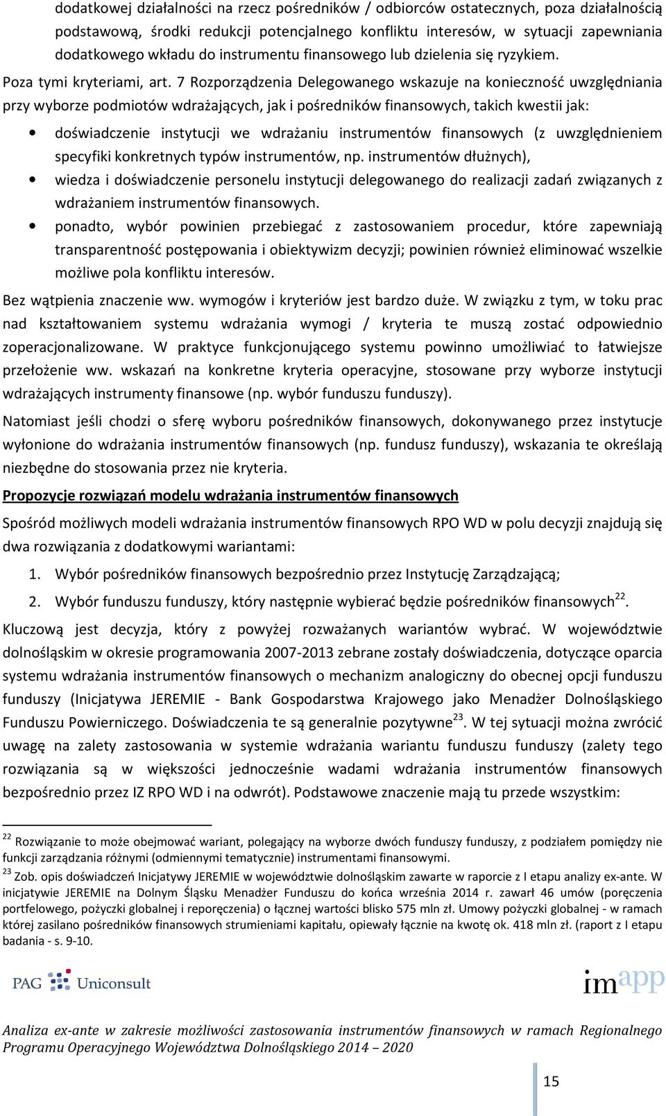 7 Rozporządzenia Delegowanego wskazuje na konieczność uwzględniania przy wyborze podmiotów wdrażających, jak i pośredników finansowych, takich kwestii jak: doświadczenie instytucji we wdrażaniu