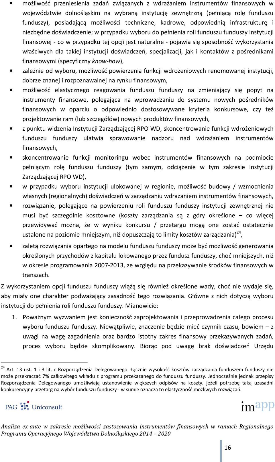 pojawia się sposobność wykorzystania właściwych dla takiej instytucji doświadczeń, specjalizacji, jak i kontaktów z pośrednikami finansowymi (specyficzny know-how), zależnie od wyboru, możliwość