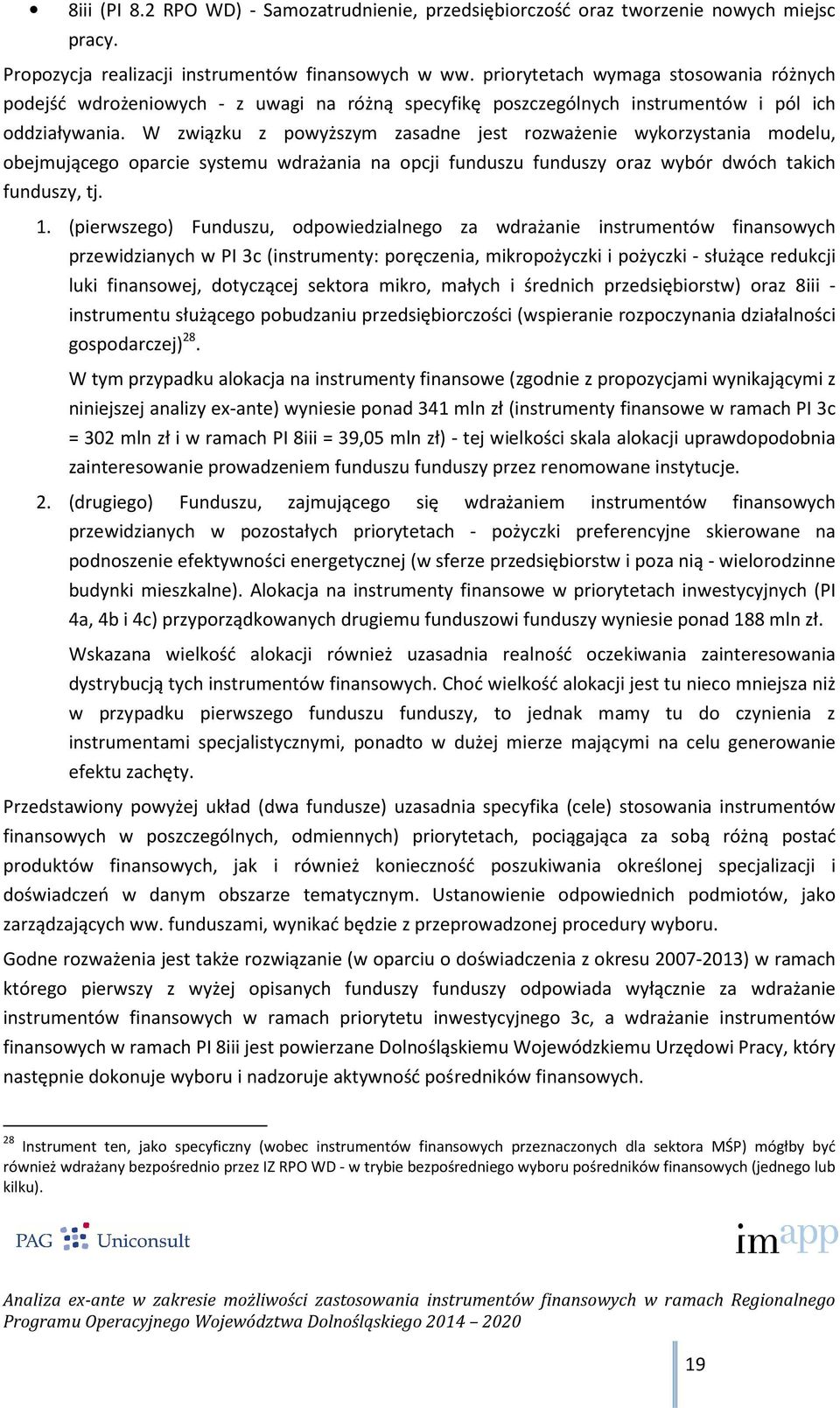 W związku z powyższym zasadne jest rozważenie wykorzystania modelu, obejmującego oparcie systemu wdrażania na opcji funduszu funduszy oraz wybór dwóch takich funduszy, tj. 1.