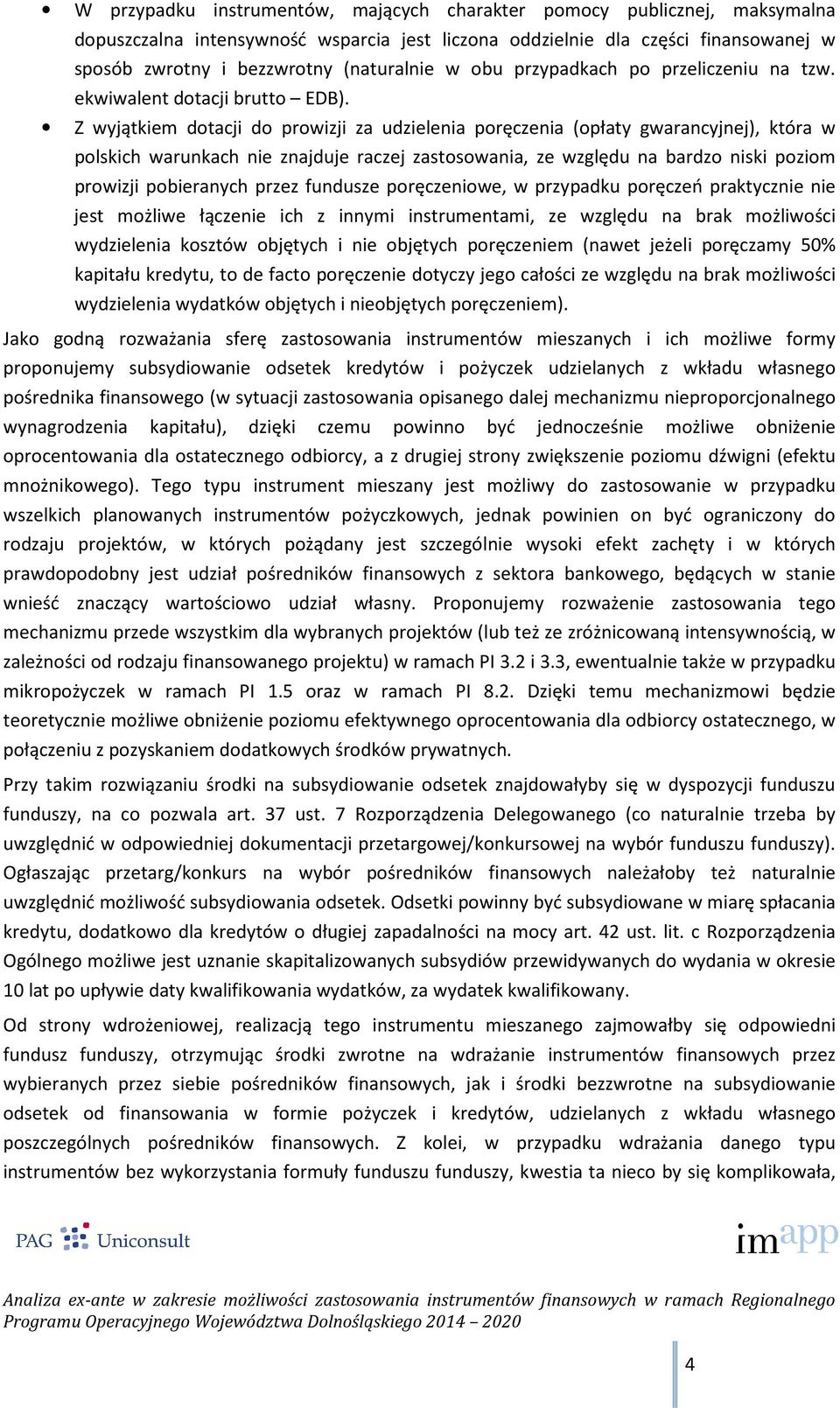 Z wyjątkiem dotacji do prowizji za udzielenia poręczenia (opłaty gwarancyjnej), która w polskich warunkach nie znajduje raczej zastosowania, ze względu na bardzo niski poziom prowizji pobieranych