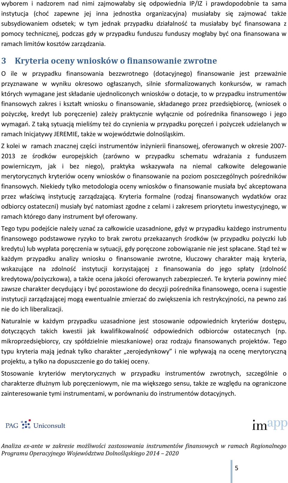 3 Kryteria oceny wniosków o finansowanie zwrotne O ile w przypadku finansowania bezzwrotnego (dotacyjnego) finansowanie jest przeważnie przyznawane w wyniku okresowo ogłaszanych, silnie