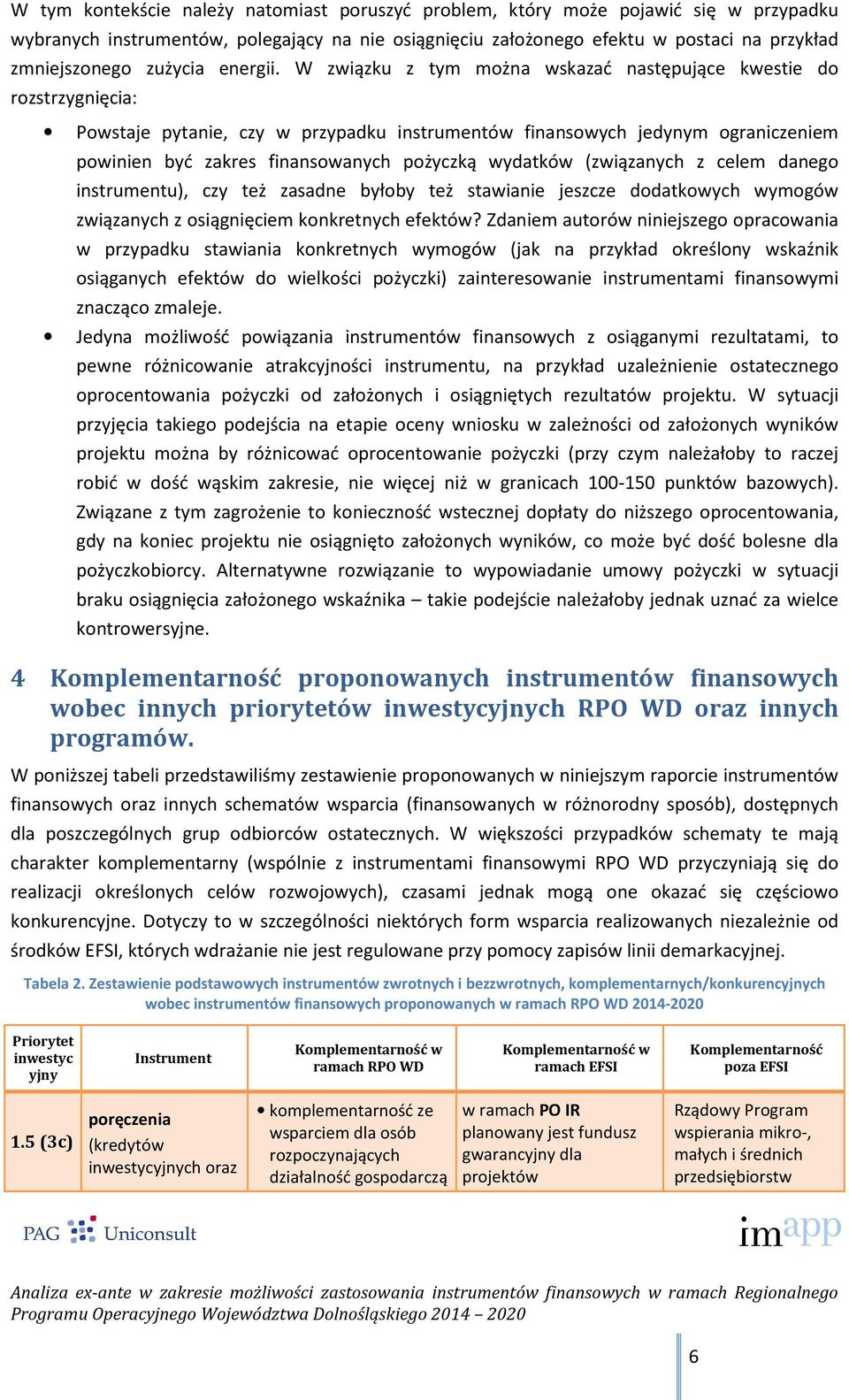 W związku z tym można wskazać następujące kwestie do rozstrzygnięcia: Powstaje pytanie, czy w przypadku instrumentów finansowych jedynym ograniczeniem powinien być zakres finansowanych pożyczką