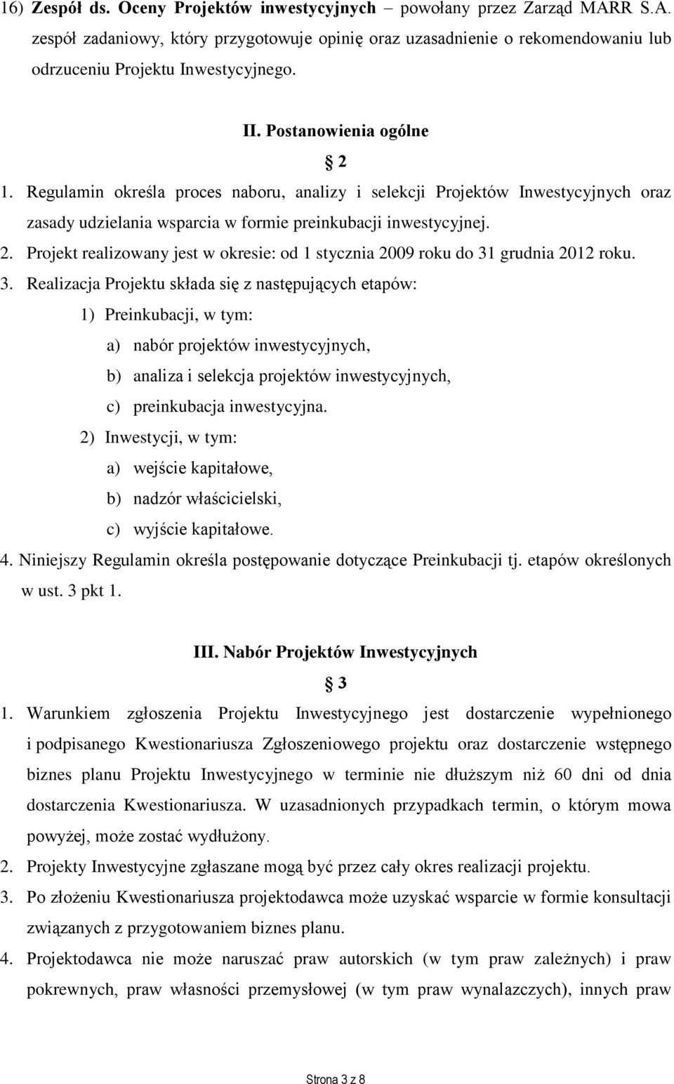 3. Realizacja Projektu składa się z następujących etapów: 1) Preinkubacji, w tym: a) nabór projektów inwestycyjnych, b) analiza i selekcja projektów inwestycyjnych, c) preinkubacja inwestycyjna.