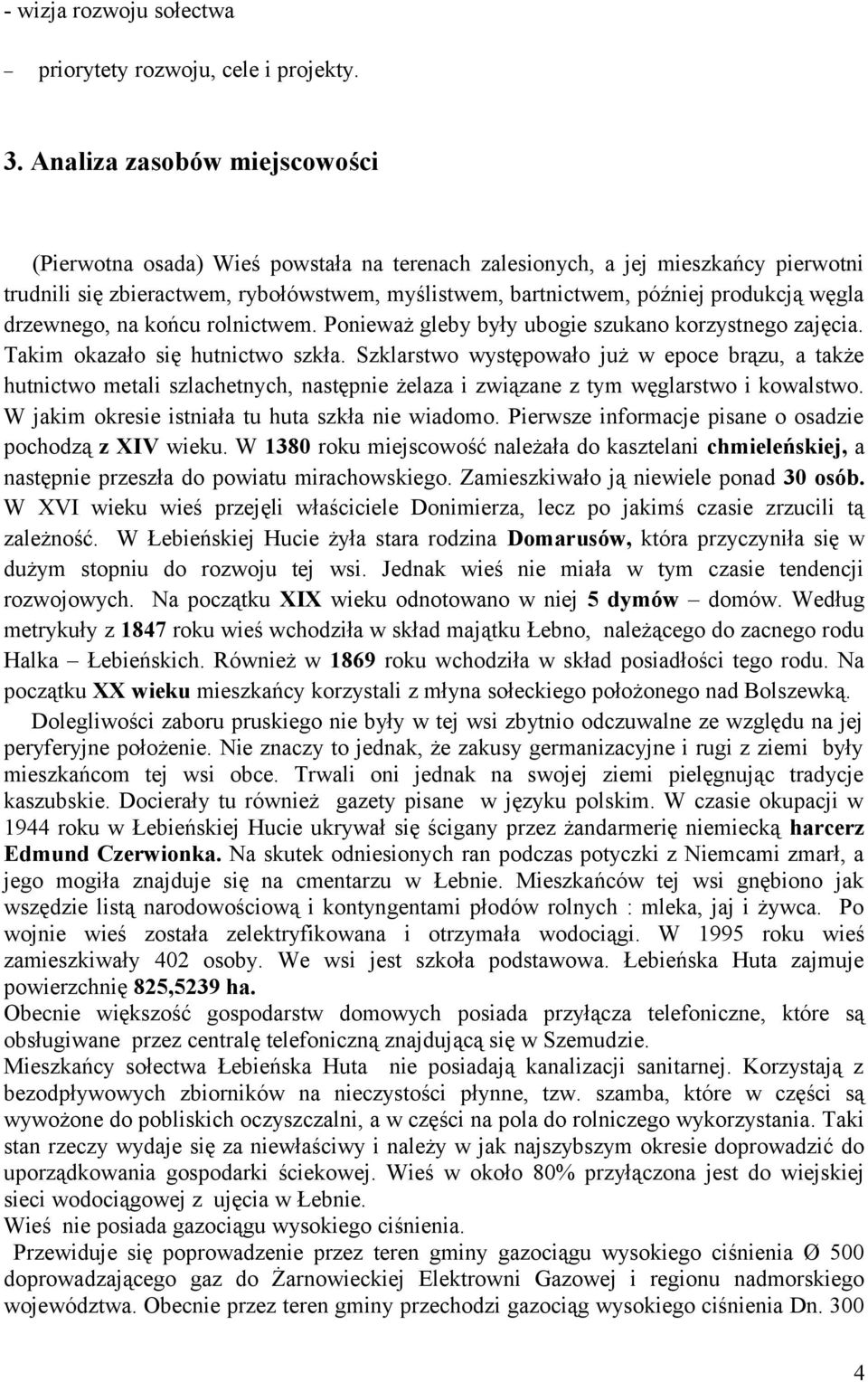 węgla drzewnego, na końcu rolnictwem. Ponieważ gleby były ubogie szukano korzystnego zajęcia. Takim okazało się hutnictwo szkła.