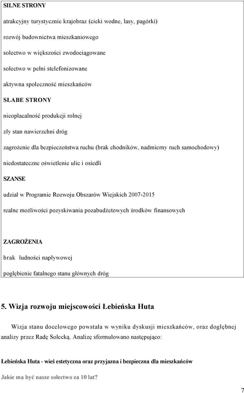 osiedli SZANSE udział w Programie Rozwoju Obszarów Wiejskich 2007-2015 realne możliwości pozyskiwania pozabudżetowych środków finansowych ZAGROŻENIA brak ludności napływowej pogłębienie fatalnego