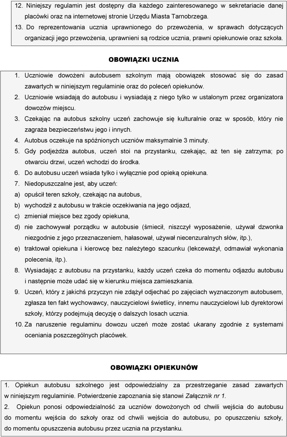 Uczniowie dowożeni autobusem szkolnym mają obowiązek stosować się do zasad zawartych w niniejszym regulaminie oraz do poleceń opiekunów. 2.