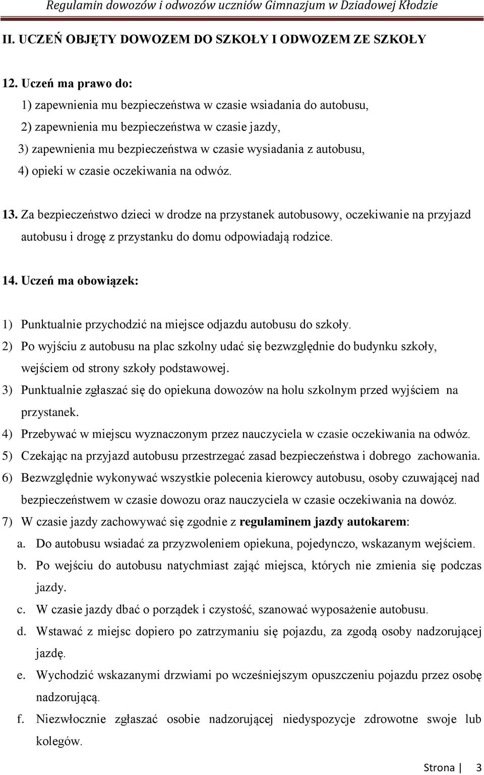 4) opieki w czasie oczekiwania na odwóz. 13. Za bezpieczeństwo dzieci w drodze na przystanek autobusowy, oczekiwanie na przyjazd autobusu i drogę z przystanku do domu odpowiadają rodzice. 14.