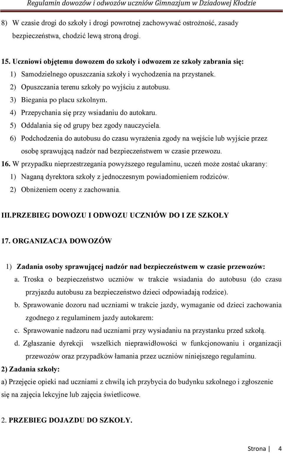 3) Biegania po placu szkolnym. 4) Przepychania się przy wsiadaniu do autokaru. 5) Oddalania się od grupy bez zgody nauczyciela.