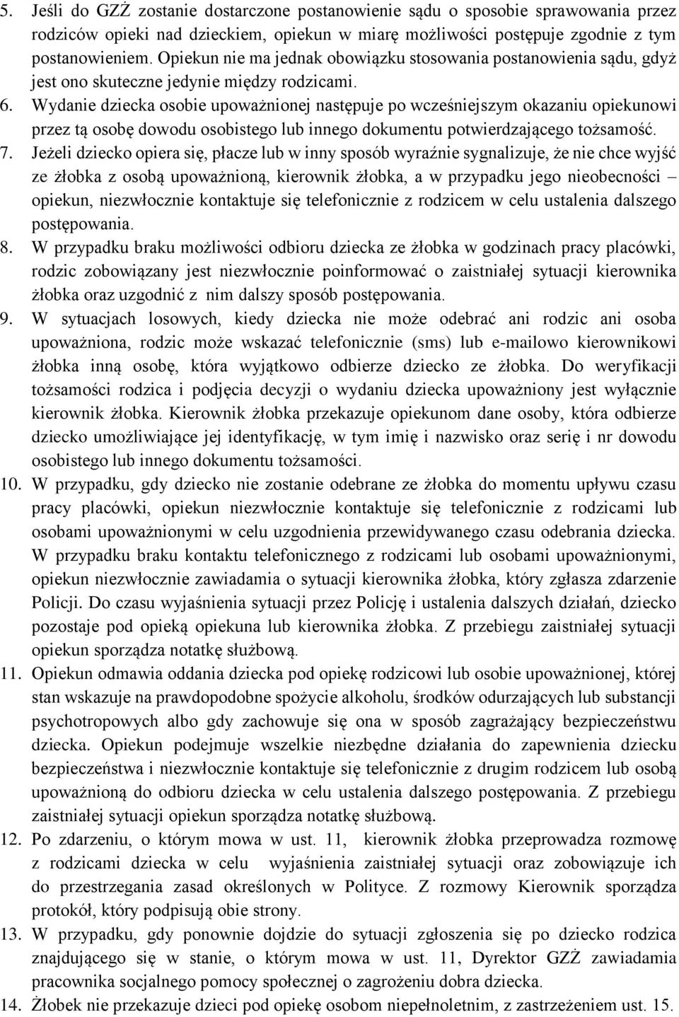 Wydanie dziecka osobie upoważnionej następuje po wcześniejszym okazaniu opiekunowi przez tą osobę dowodu osobistego lub innego dokumentu potwierdzającego tożsamość. 7.