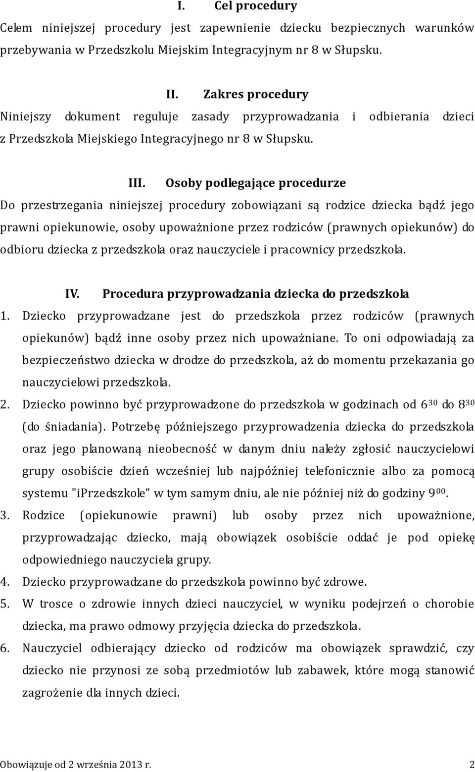 Osoby podlegające procedurze Do przestrzegania niniejszej procedury zobowiązani są rodzice dziecka bądź jego prawni opiekunowie, osoby upoważnione przez rodziców (prawnych opiekunów) do odbioru
