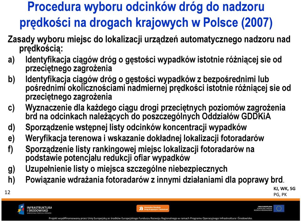 istotnie różniącej sie od przeciętnego zagrożenia c) Wyznaczenie dla każdego ciągu drogi przeciętnych poziomów zagrożenia brd na odcinkach należących do poszczególnych Oddziałów GDDKiA d)