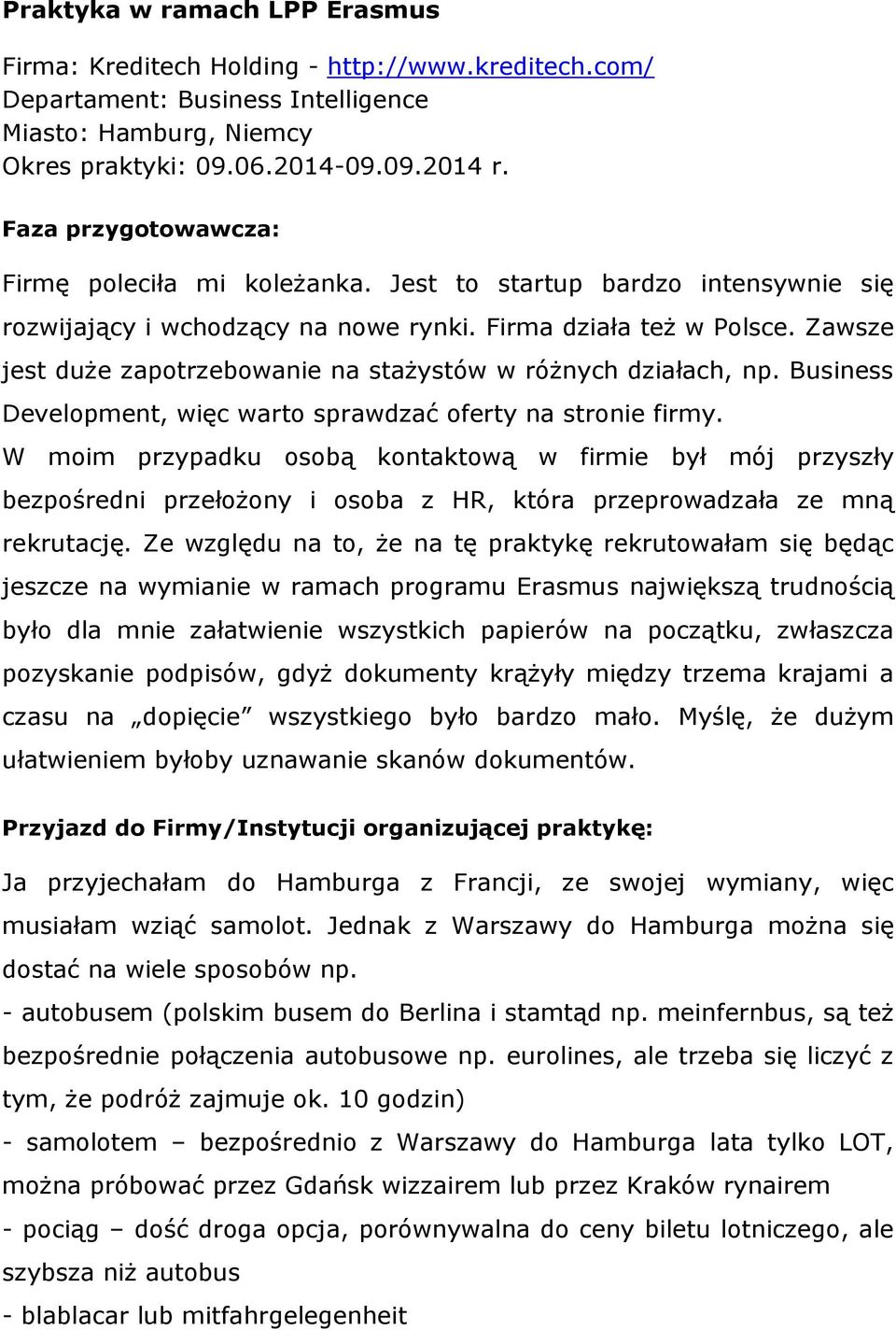 Zawsze jest duże zapotrzebowanie na stażystów w różnych działach, np. Business Development, więc warto sprawdzać oferty na stronie firmy.