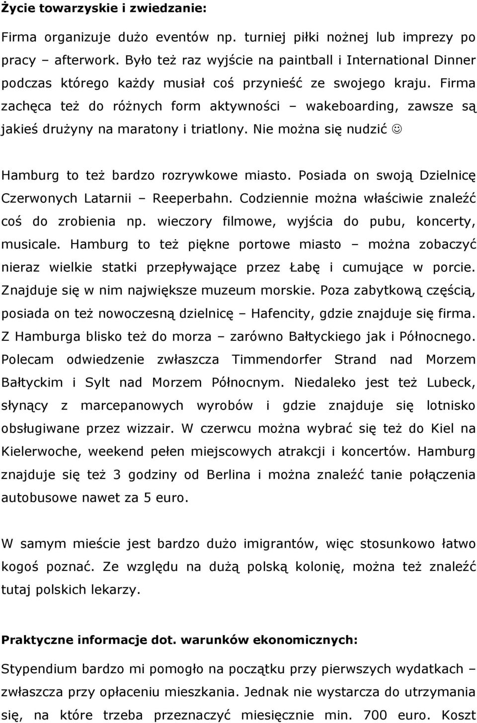 Firma zachęca też do różnych form aktywności wakeboarding, zawsze są jakieś drużyny na maratony i triatlony. Nie można się nudzić Hamburg to też bardzo rozrywkowe miasto.