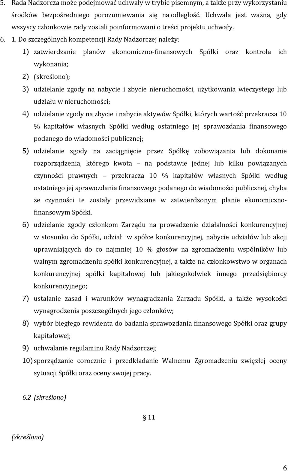 Do szczególnych kompetencji Rady Nadzorczej należy: 1) zatwierdzanie planów ekonomiczno-finansowych Spółki oraz kontrola ich wykonania; 2) (skreślono); 3) udzielanie zgody na nabycie i zbycie