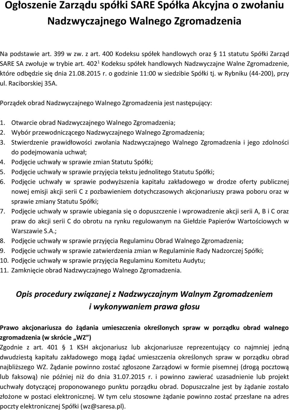 o godzinie 11:00 w siedzibie Spółki tj. w Rybniku (44-200), przy ul. Raciborskiej 35A. Porządek obrad Nadzwyczajnego Walnego Zgromadzenia jest następujący: 1.