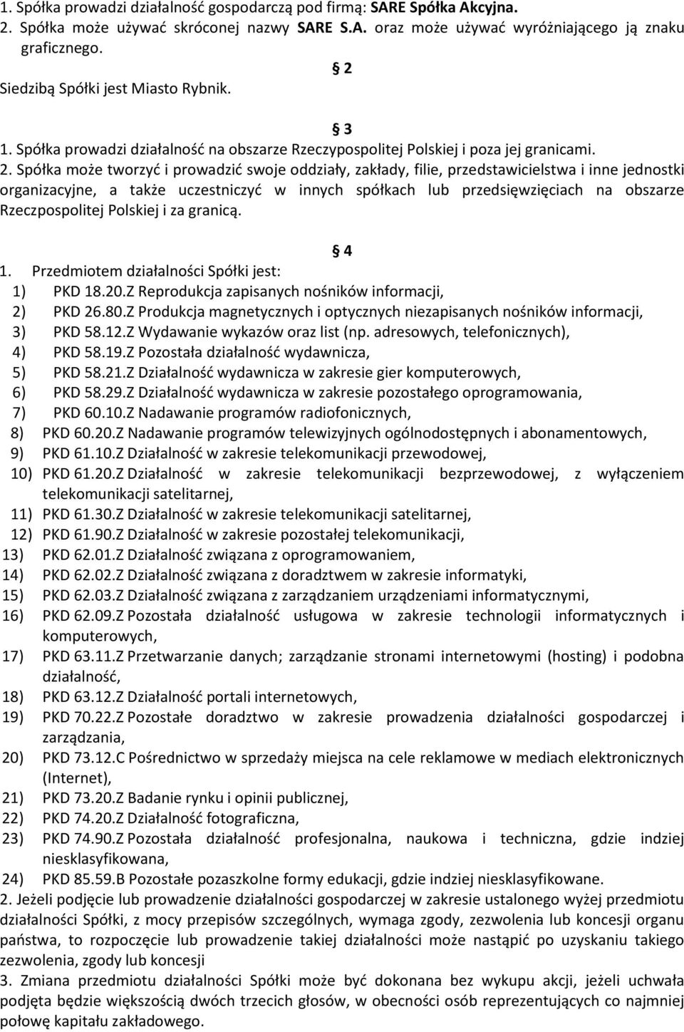 Spółka może tworzyć i prowadzić swoje oddziały, zakłady, filie, przedstawicielstwa i inne jednostki organizacyjne, a także uczestniczyć w innych spółkach lub przedsięwzięciach na obszarze