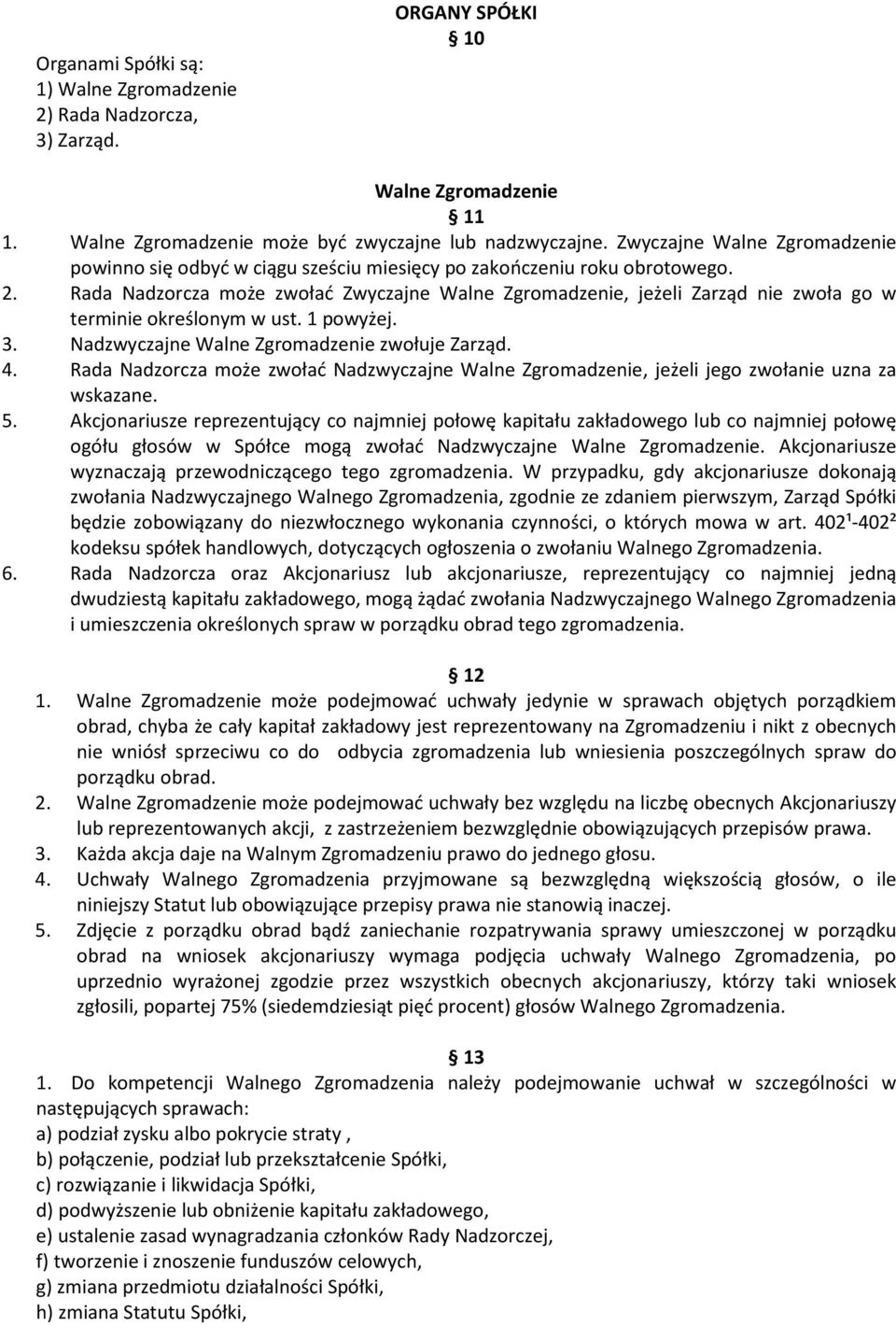 Rada Nadzorcza może zwołać Zwyczajne Walne Zgromadzenie, jeżeli Zarząd nie zwoła go w terminie określonym w ust. 1 powyżej. 3. Nadzwyczajne Walne Zgromadzenie zwołuje Zarząd. 4.