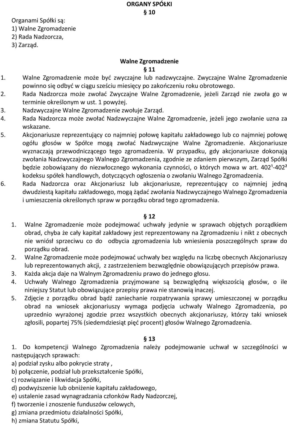 Rada Nadzorcza może zwołać Zwyczajne Walne Zgromadzenie, jeżeli Zarząd nie zwoła go w terminie określonym w ust. 1 powyżej. 3. Nadzwyczajne Walne Zgromadzenie zwołuje Zarząd. 4.